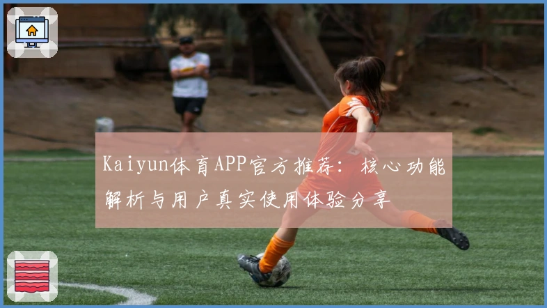 Kaiyun体育APP官方推荐：核心功能解析与用户真实使用体验分享
