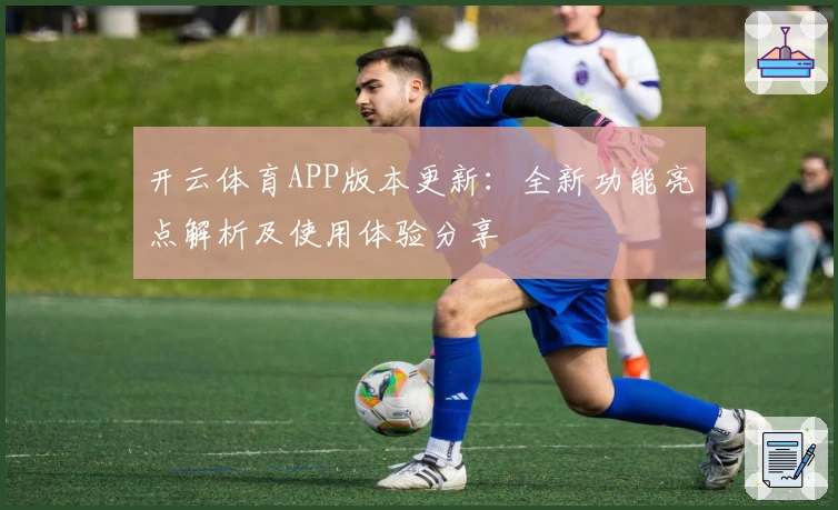 开云体育APP版本更新：全新功能亮点解析及使用体验分享