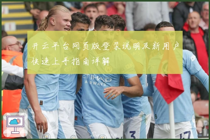 开云平台网页版登录说明及新用户快速上手指南详解